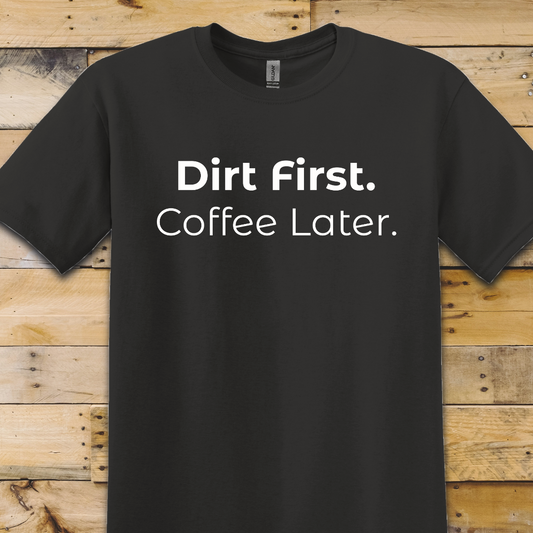 Black t-shirt Dirt First Coffee Later