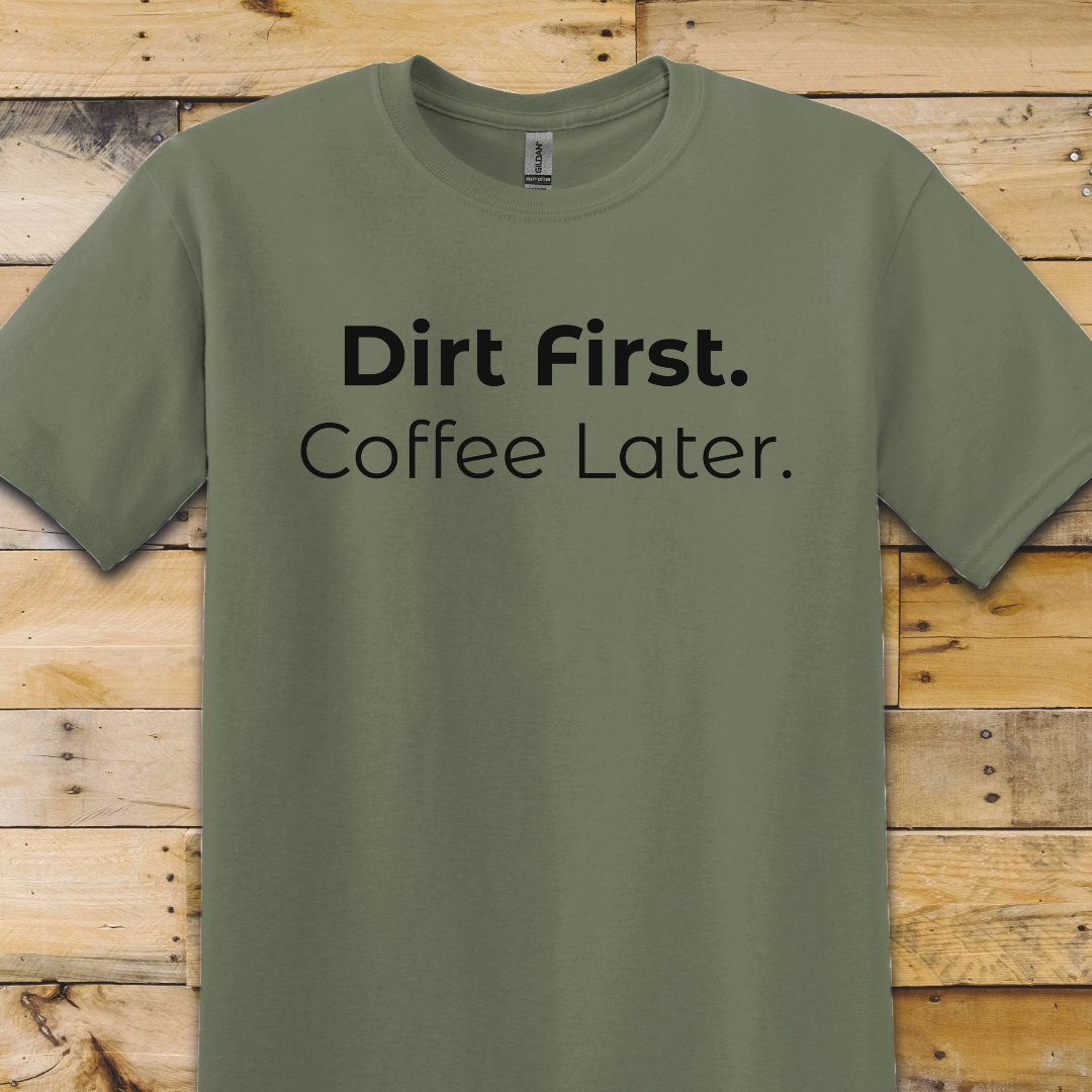 Garden-Dirt First Coffee Later T-Shirt