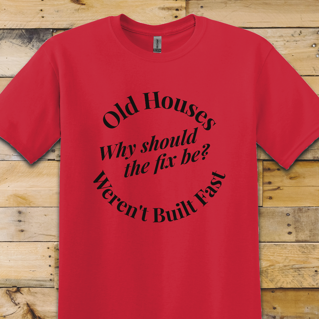 Old Houses Not Built Fast T-Shirt
