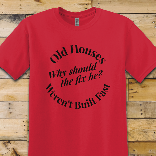 Old Houses Not Built Fast T-Shirt