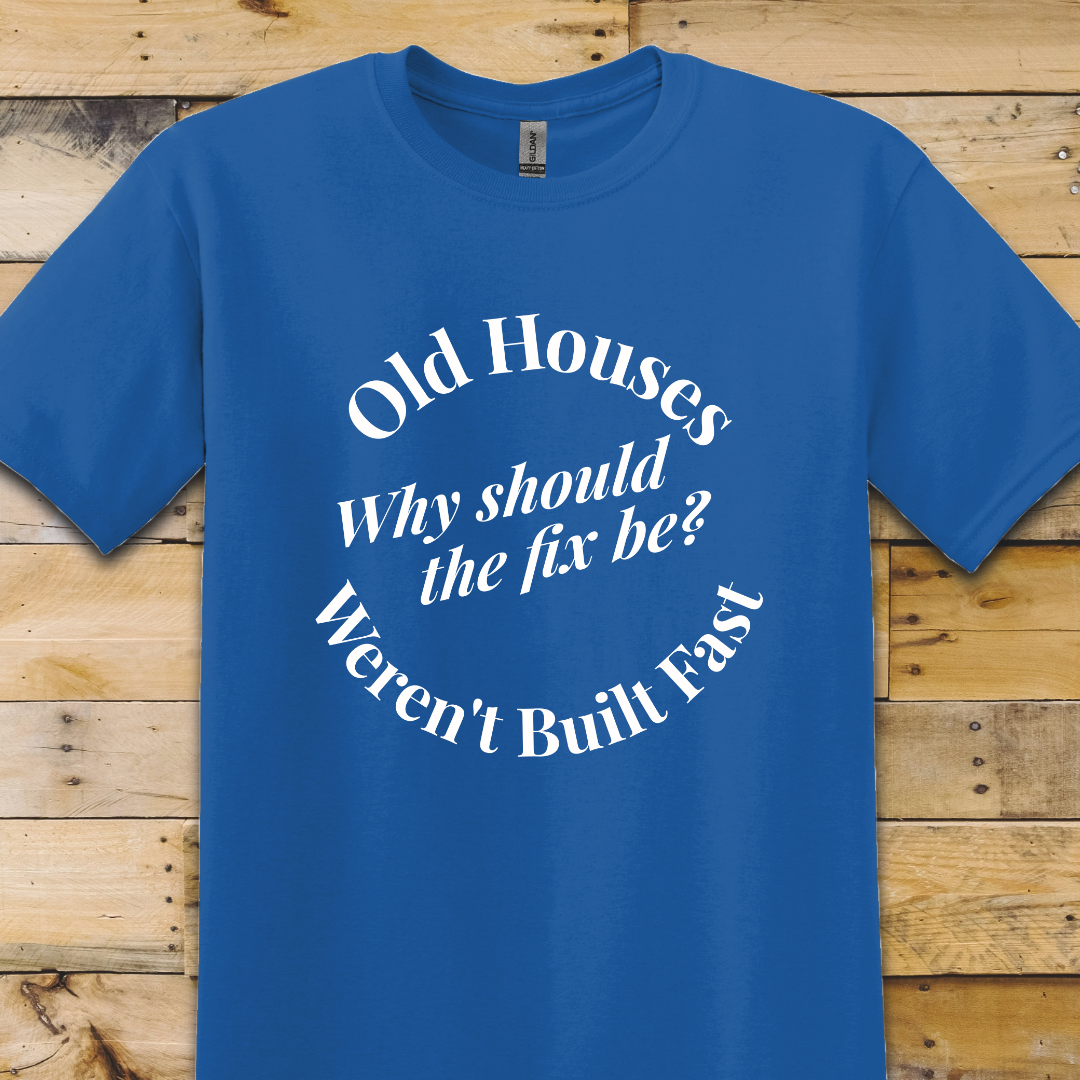 Old Houses Not Built Fast T-Shirt