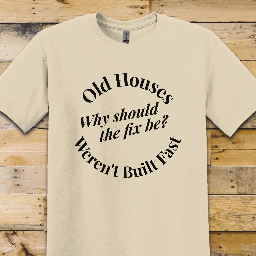 Old Houses Not Built Fast T-Shirt