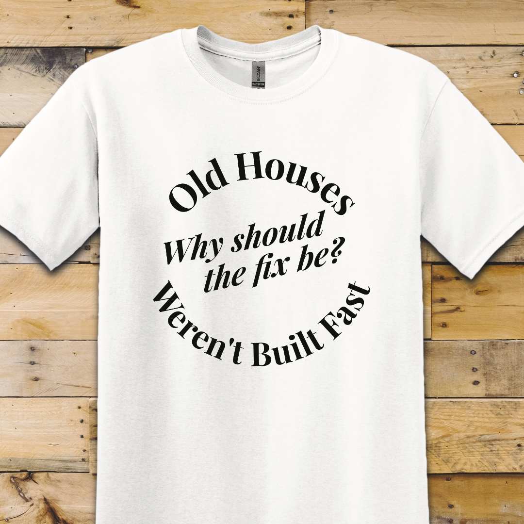 Old Houses Not Built Fast T-Shirt